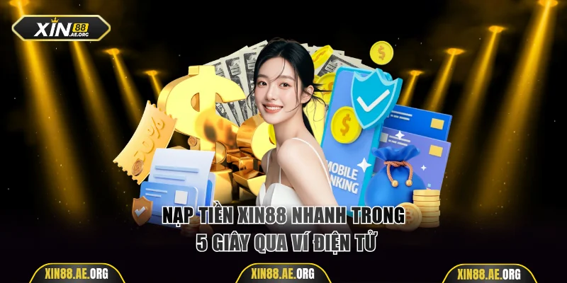 Nạp tiền Xin88 nhanh trong 5 giây qua ví điện tử